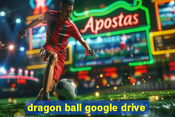 dragon ball google drive